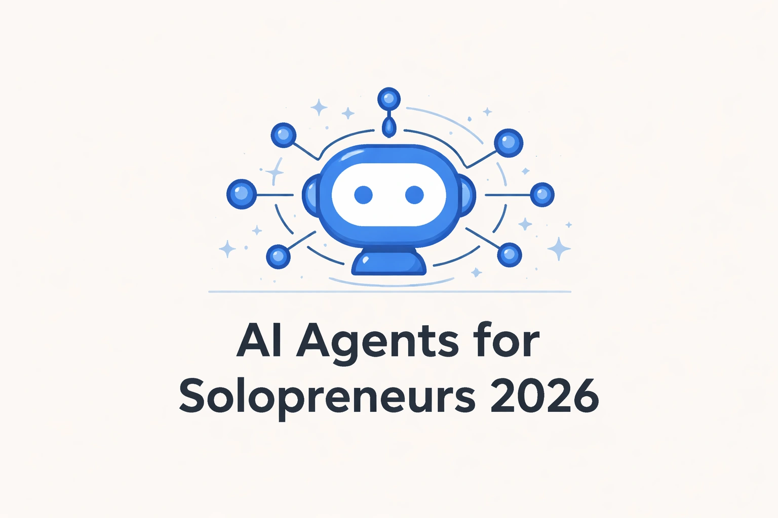 AI Agents for Solopreneurs in 2026: A Practical Guide